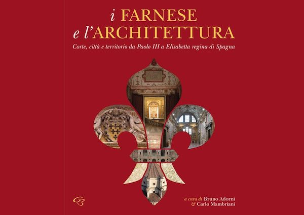 "I Farnese e l'architettura. Corte, città e territorio da Paolo III a Elisabetta Regina di Spagna"